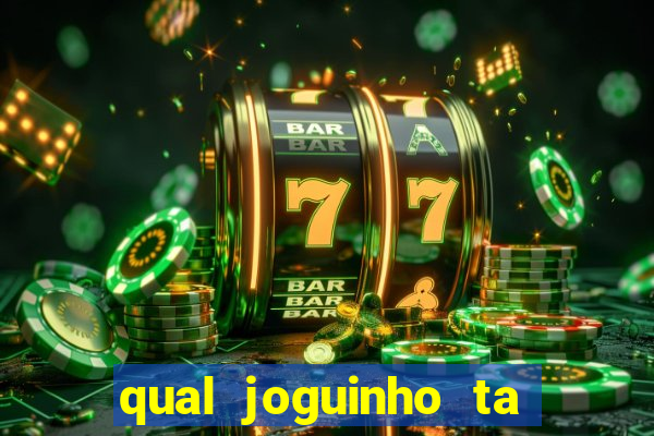 qual joguinho ta pagando agora